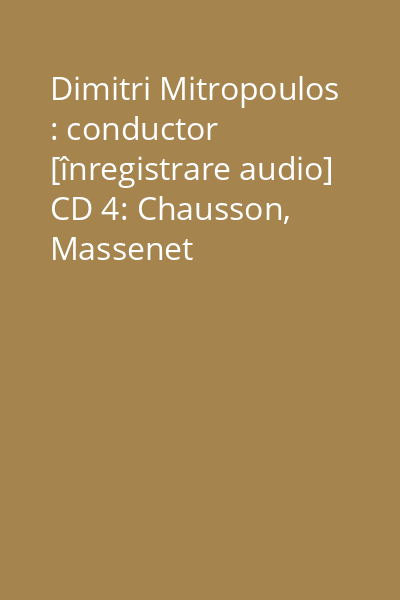 Dimitri Mitropoulos : conductor [înregistrare audio] CD 4: Chausson, Massenet