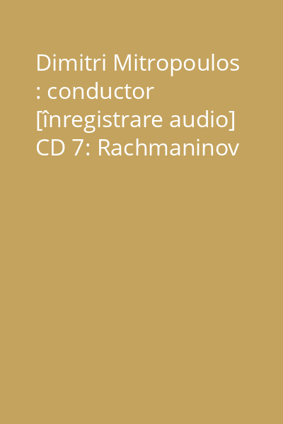 Dimitri Mitropoulos : conductor [înregistrare audio] CD 7: Rachmaninov