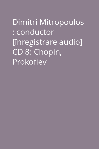 Dimitri Mitropoulos : conductor [înregistrare audio] CD 8: Chopin, Prokofiev