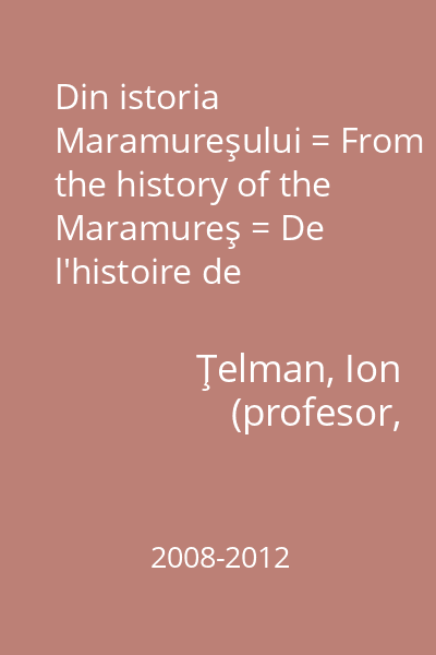 Din istoria Maramureşului = From the history of the Maramureş = De l'histoire de Maramureş = Aus der Geschichte der Maramuresch