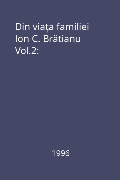 Din viaţa familiei Ion C. Brătianu Vol.2: