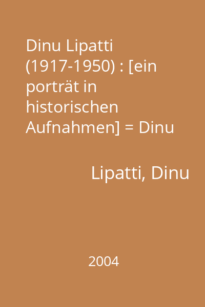 Dinu Lipatti (1917-1950) : [ein porträt in historischen Aufnahmen] = Dinu Lipatti (1917-1950) : [a portrait in historic recordings] [înregistrare audio]