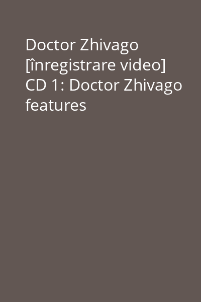 Doctor Zhivago [înregistrare video] CD 1: Doctor Zhivago features