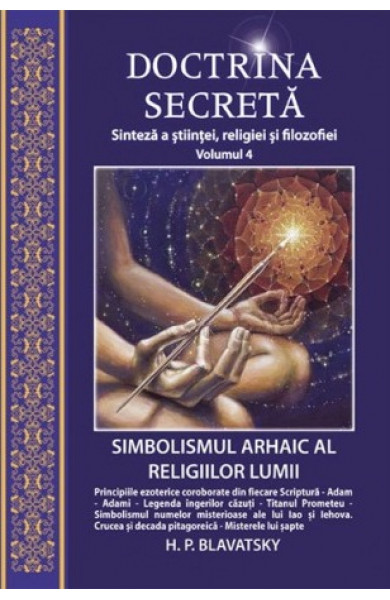 Doctrina secretă : sinteză a ştiinţei, religiei şi filozofiei Vol. 4 : Simbolismul arhaic al religiilor lumii
