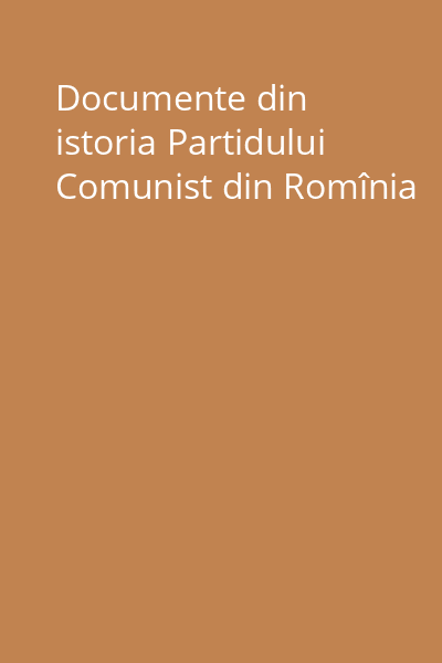 Documente din istoria Partidului Comunist din Romînia