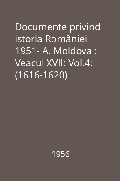 Documente privind istoria României 1951- A. Moldova : Veacul XVII: Vol.4: (1616-1620)