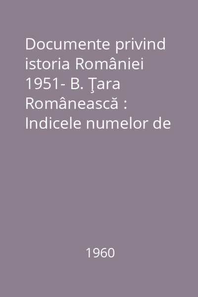 Documente privind istoria României 1951- B. Ţara Românească : Indicele numelor de locuri: Veacul XVII (1601-1625)
