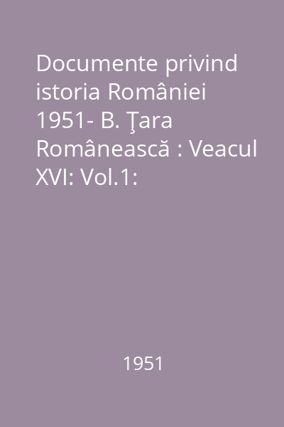 Documente privind istoria României 1951- B. Ţara Românească : Veacul XVI: Vol.1: (1501-1525)