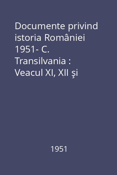 Documente privind istoria României 1951- C. Transilvania : Veacul XI, XII şi XIII: Vol.1: (1075-1250)