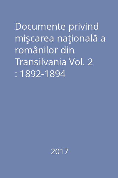 Documente privind mişcarea naţională a românilor din Transilvania Vol. 2 : 1892-1894