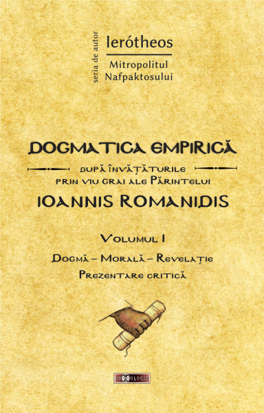 Dogmatica empirică a Bisericii Ortodoxe Soborniceşti după învăţăturile prin viu grai ale Părintelui Ioannis Romanidis Vol. 1 : (Dogmă - Morală - Revelaţie)