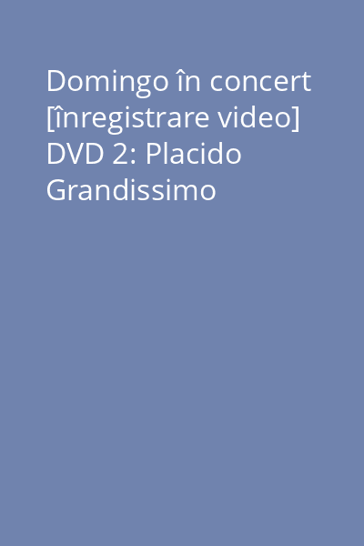 Domingo în concert [înregistrare video] DVD 2: Placido Grandissimo