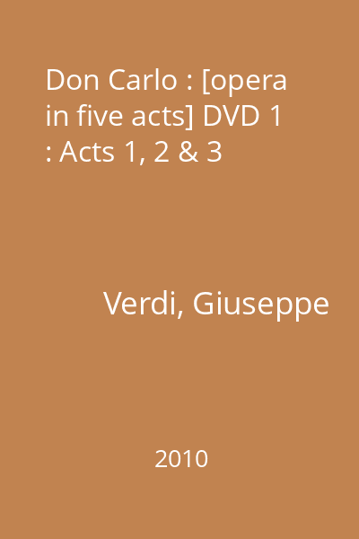 Don Carlo : [opera in five acts] DVD 1 : Acts 1, 2 & 3