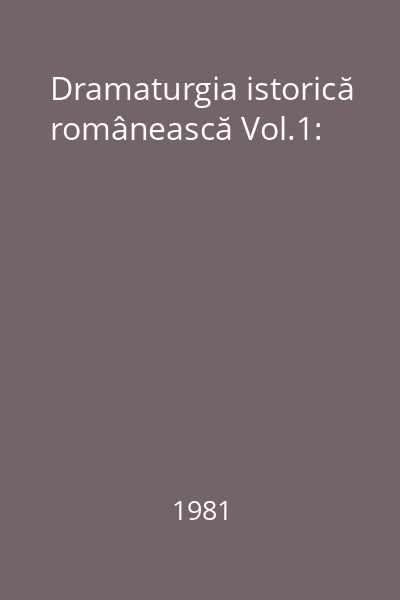 Dramaturgia istorică românească Vol.1: