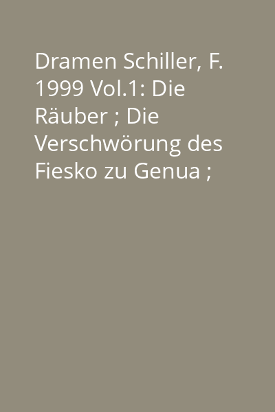 Dramen Schiller, F. 1999 Vol.1: Die Räuber ; Die Verschwörung des Fiesko zu Genua ; Kabale und Liebe