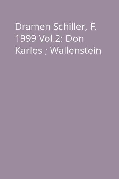 Dramen Schiller, F. 1999 Vol.2: Don Karlos ; Wallenstein