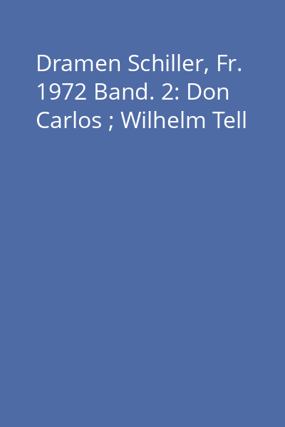 Dramen Schiller, Fr. 1972 Band. 2: Don Carlos ; Wilhelm Tell