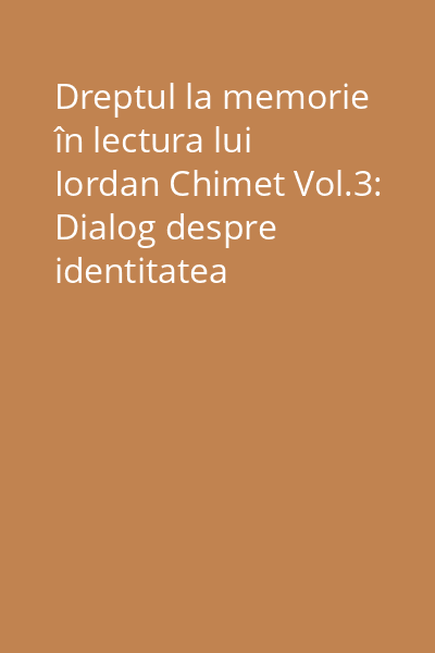 Dreptul la memorie în lectura lui Iordan Chimet Vol.3: Dialog despre identitatea românească