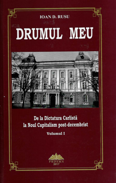 Drumul meu : de la Dictatura Carlistă la Noul Capitalism post-decembrist Vol. 1