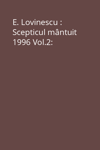 E. Lovinescu : Scepticul mântuit 1996 Vol.2: