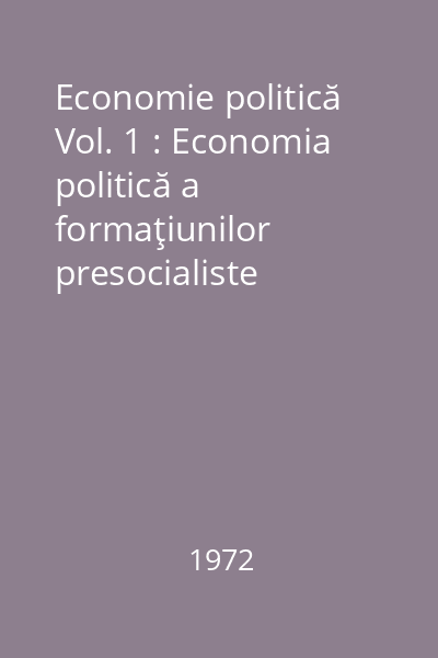 Economie politică Vol. 1 : Economia politică a formaţiunilor presocialiste