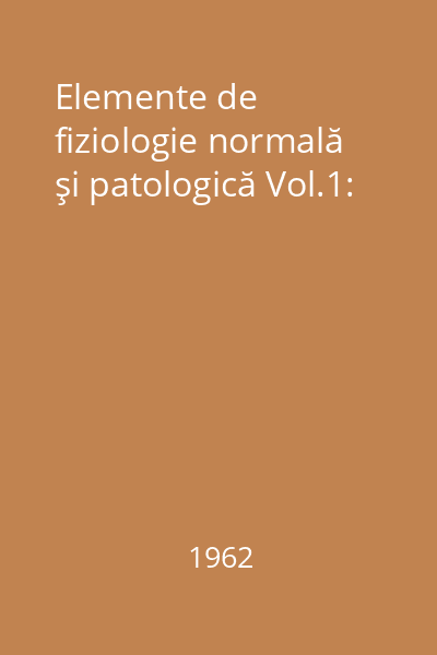 Elemente de fiziologie normală şi patologică Vol.1: