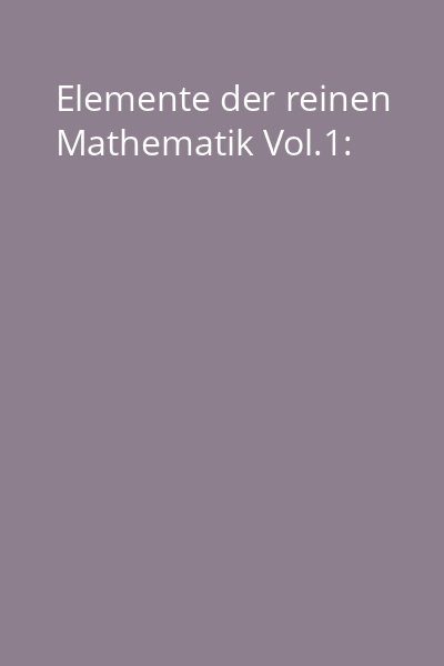 Elemente der reinen Mathematik Vol.1: