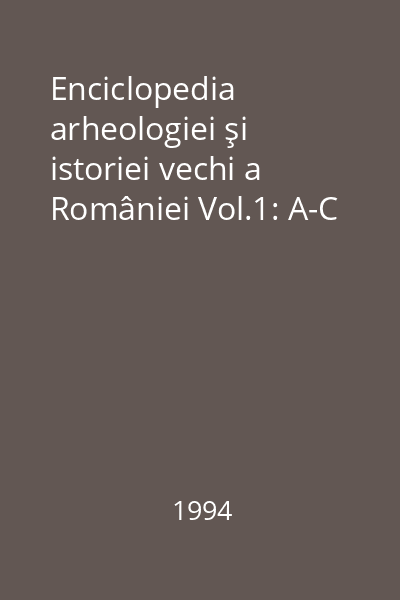Enciclopedia arheologiei şi istoriei vechi a României Vol.1: A-C