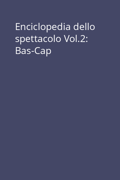 Enciclopedia dello spettacolo Vol.2: Bas-Cap