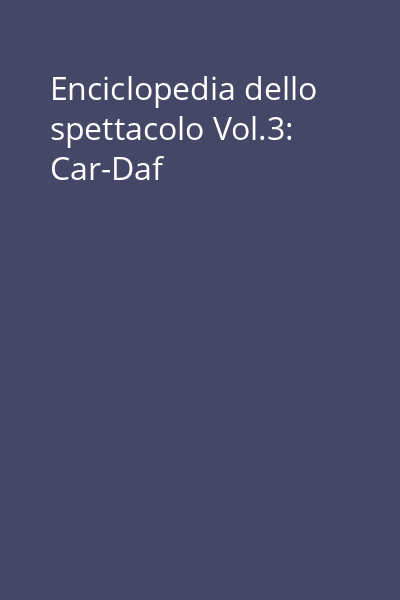 Enciclopedia dello spettacolo Vol.3: Car-Daf