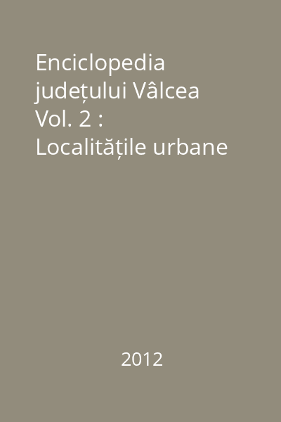 Enciclopedia județului Vâlcea Vol. 2 : Localitățile urbane