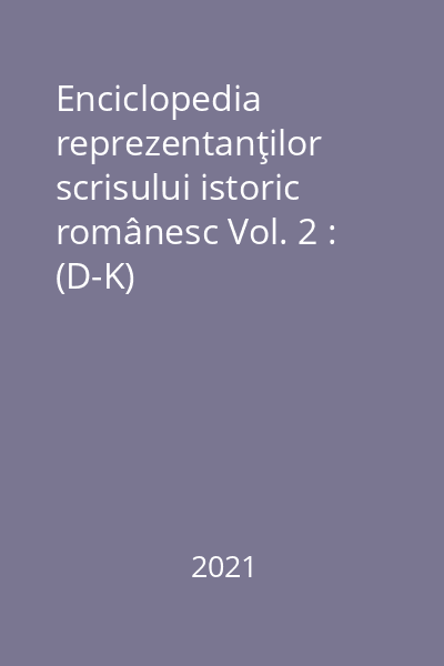 Enciclopedia reprezentanţilor scrisului istoric românesc Vol. 2 : (D-K)