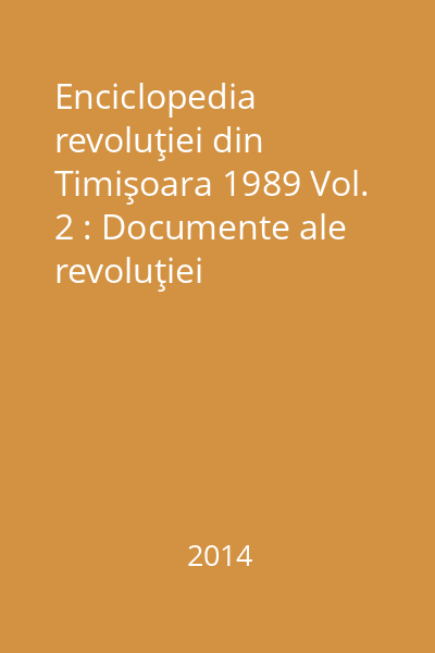 Enciclopedia revoluţiei din Timişoara 1989 Vol. 2 : Documente ale revoluţiei