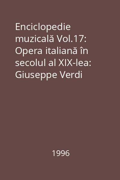 Enciclopedie muzicală Vol.17: Opera italiană în secolul al XIX-lea: Giuseppe Verdi