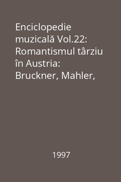 Enciclopedie muzicală Vol.22: Romantismul târziu în Austria: Bruckner, Mahler, Wolf
