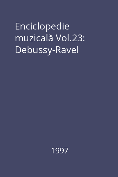 Enciclopedie muzicală Vol.23: Debussy-Ravel