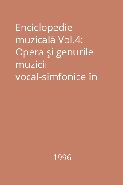 Enciclopedie muzicală Vol.4: Opera şi genurile muzicii vocal-simfonice în secolele XVI-XVIII