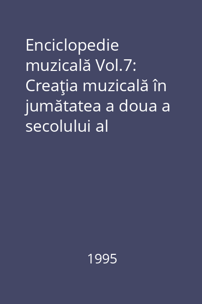 Enciclopedie muzicală Vol.7: Creaţia muzicală în jumătatea a doua a secolului al XVIII-lea până la clasicismul vienez