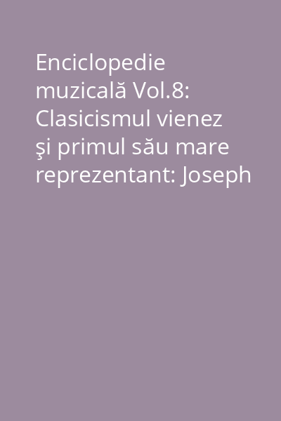 Enciclopedie muzicală Vol.8: Clasicismul vienez şi primul său mare reprezentant: Joseph Haydn