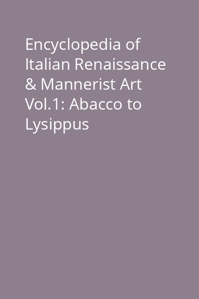 Encyclopedia of Italian Renaissance & Mannerist Art Vol.1: Abacco to Lysippus