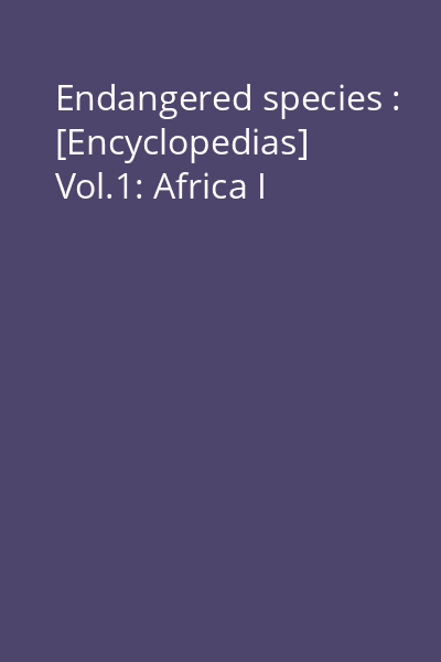 Endangered species : [Encyclopedias] Vol.1: Africa I