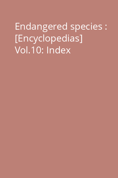 Endangered species : [Encyclopedias] Vol.10: Index