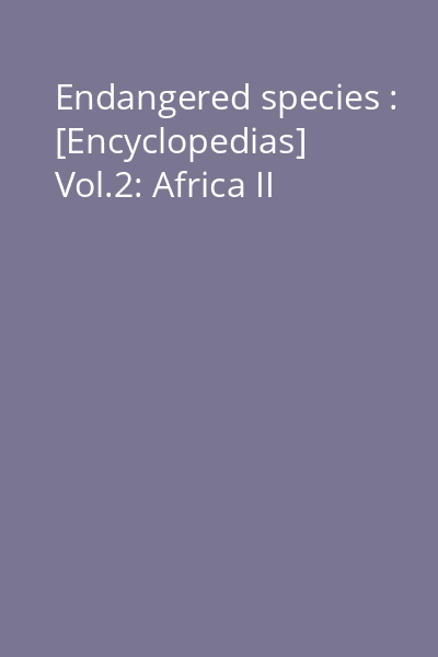 Endangered species : [Encyclopedias] Vol.2: Africa II