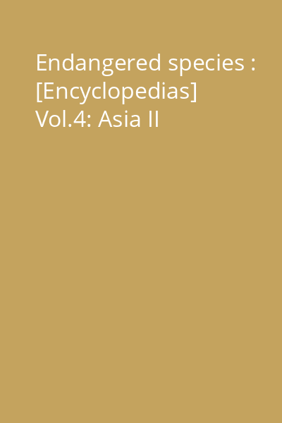 Endangered species : [Encyclopedias] Vol.4: Asia II