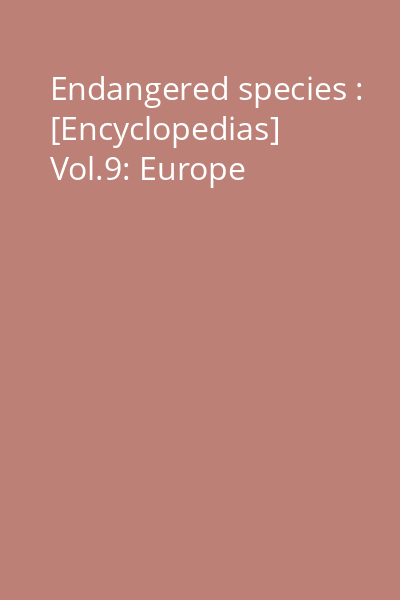 Endangered species : [Encyclopedias] Vol.9: Europe