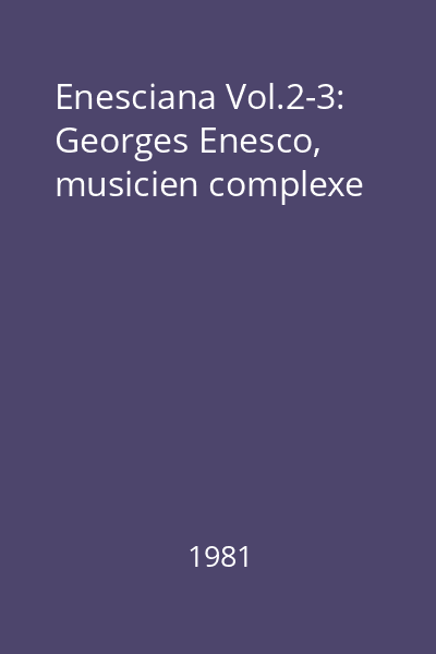 Enesciana Vol.2-3: Georges Enesco, musicien complexe