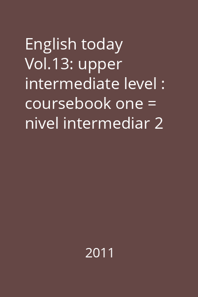 English today Vol.13: upper intermediate level : coursebook one = nivel intermediar 2