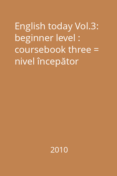 English today Vol.3: beginner level : coursebook three = nivel începător
