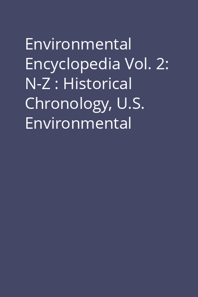 Environmental Encyclopedia Vol. 2: N-Z : Historical Chronology, U.S. Environmental Legislation, Organizations, General Index