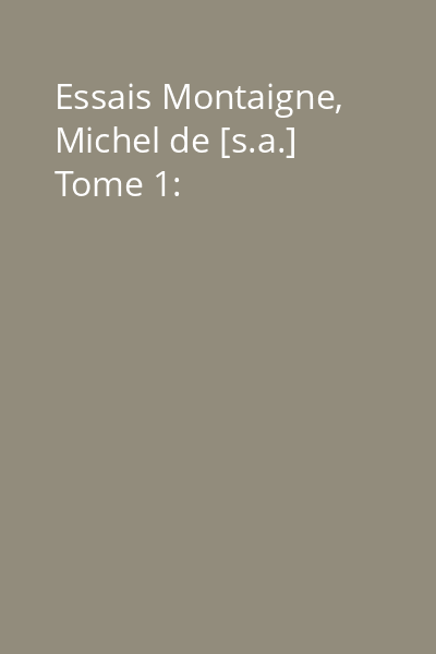 Essais Montaigne, Michel de [s.a.] Tome 1: